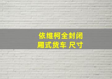 依维柯全封闭厢式货车 尺寸